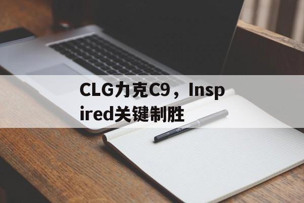 包含CLG力克C9，Inspired关键制胜的词条